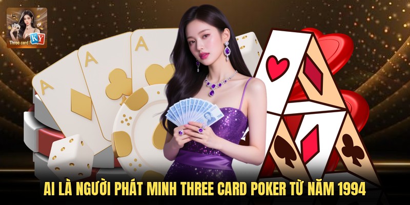 Ai Là Người Phát Minh Three Card Poker Từ Năm 1994