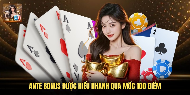 Ante Bonus được hiểu nhanh qua mốc 100 điểm