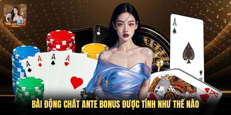 Bài động chất Ante Bonus được tính như thế nào