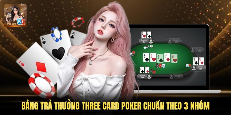 Bảng Trả Thưởng Three Card Poker Chuẩn Theo 3 Nhóm