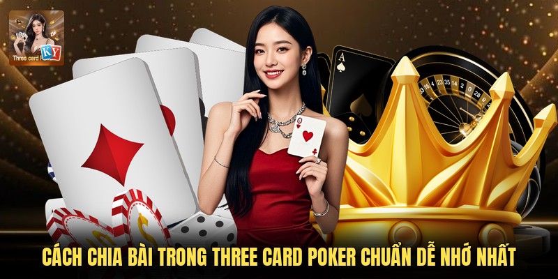 Cách Chia Bài Trong Three Card Poker Chuẩn Dễ Nhớ Nhất
