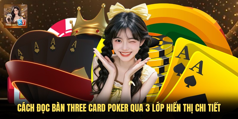 Cách Đọc Bàn Three Card Poker Qua 3 Lớp Hiển Thị Chi Tiết