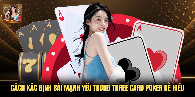 Cách Xác Định Bài Mạnh Yếu Trong Three Card Poker Dễ Hiểu