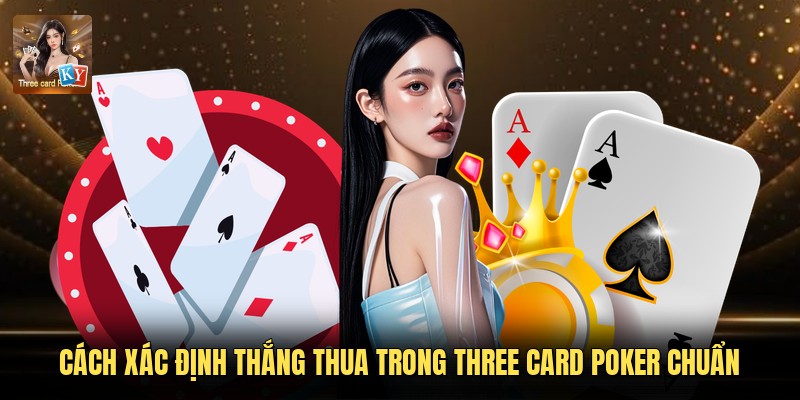 Cách Xác Định Thắng Thua Trong Three Card Poker Chuẩn
