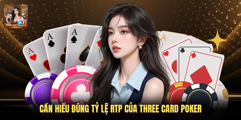 Cần hiểu đúng tỷ lệ RTP của Three Card Poker
