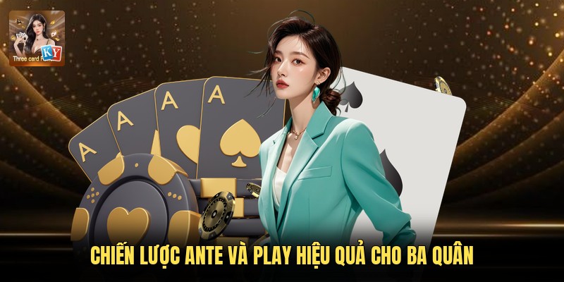 Chiến lược Ante và Play hiệu quả cho ba quân