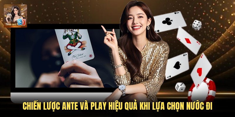 Chiến Lược Ante Và Play Hiệu Quả Khi Lựa Chọn Nước Đi