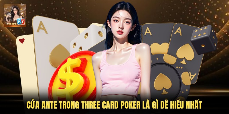 Cửa Ante Trong Three Card Poker Là Gì Dễ Hiểu Nhất