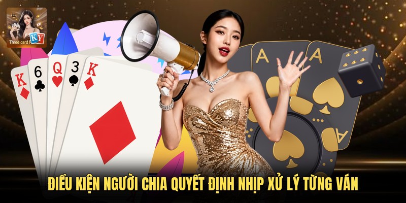 Điều kiện người chia quyết định nhịp xử lý từng ván