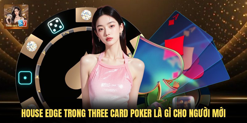 House Edge Trong Three Card Poker Là Gì Cho Người Mới