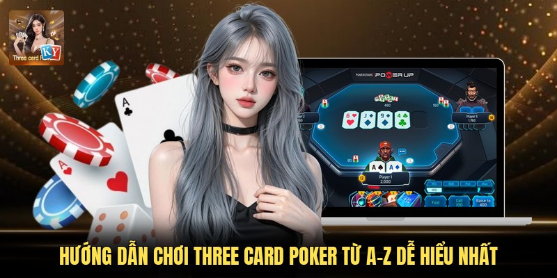 Hướng Dẫn Chơi Three Card Poker Từ A-z Dễ Hiểu Nhất