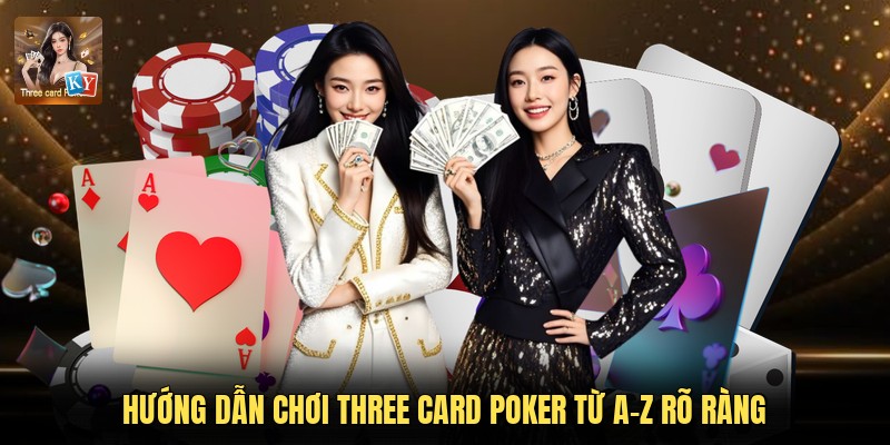 Hướng dẫn chơi Three Card Poker từ A-Z rõ ràng