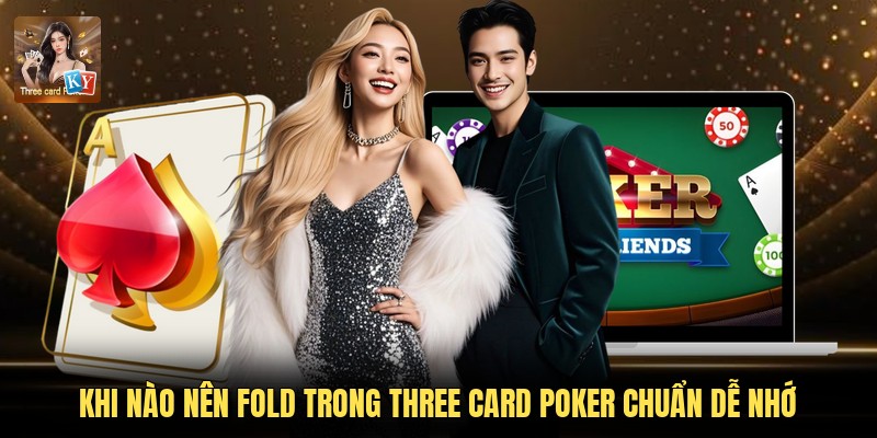 Khi Nào Nên Fold Trong Three Card Poker Chuẩn Dễ Nhớ