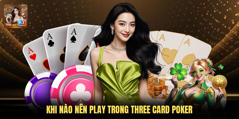 Khi nào nên Play trong Three Card Poker