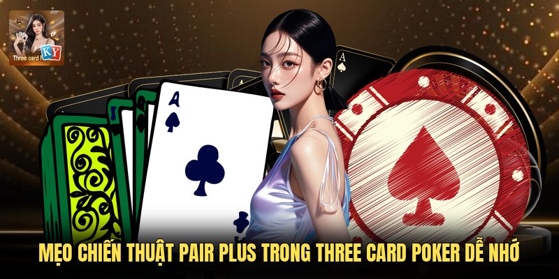 Mẹo chiến thuật Pair Plus trong Three Card Poker dễ nhớ