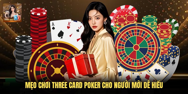 Mẹo Chơi Three Card Poker Cho Người Mới Dễ Hiểu