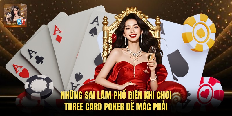 Những Sai Lầm Phổ Biến Khi Chơi Three Card Poker Dễ Mắc Phải