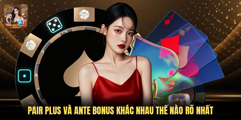 Pair Plus Và Ante Bonus Khác Nhau Thế Nào Rõ Nhất