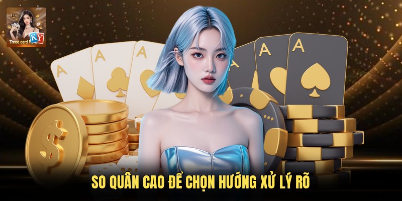 So quân cao để chọn hướng xử lý rõ
