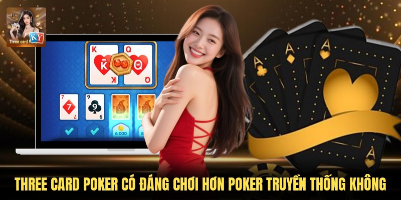 Three Card Poker có đáng chơi hơn Poker truyền thống không