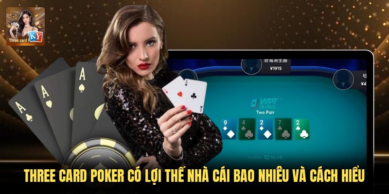 Three Card Poker Có Lợi Thế Nhà Cái Bao Nhiêu Và Cách Hiểu