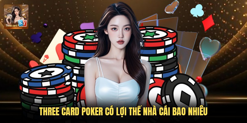 Three Card Poker có lợi thế nhà cái bao nhiêu