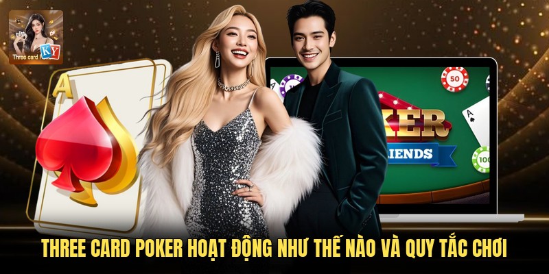 Three Card Poker Hoạt Động Như Thế Nào Và Quy Tắc Chơi