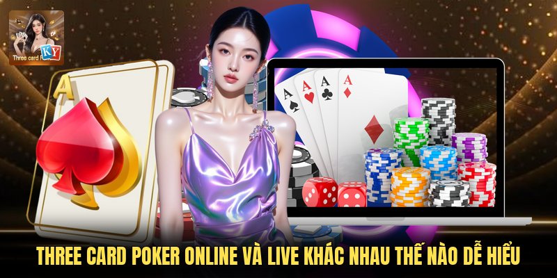 Three Card Poker Online Và Live Khác Nhau Thế Nào Dễ Hiểu