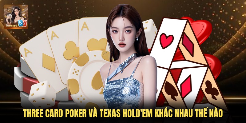 Three Card Poker Và Texas Hold'em Khác Nhau Thế Nào